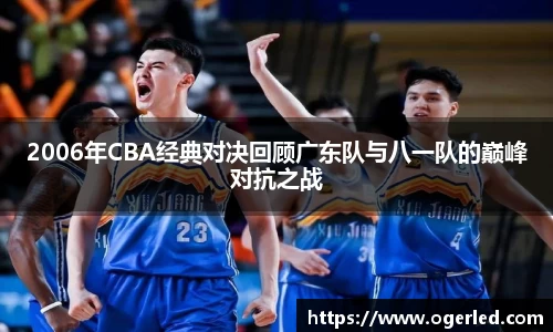 2006年CBA经典对决回顾广东队与八一队的巅峰对抗之战
