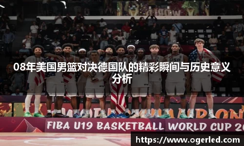 08年美国男篮对决德国队的精彩瞬间与历史意义分析