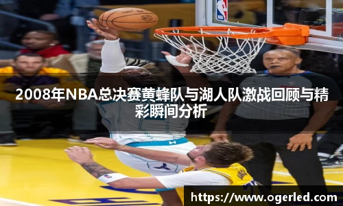 2008年NBA总决赛黄蜂队与湖人队激战回顾与精彩瞬间分析